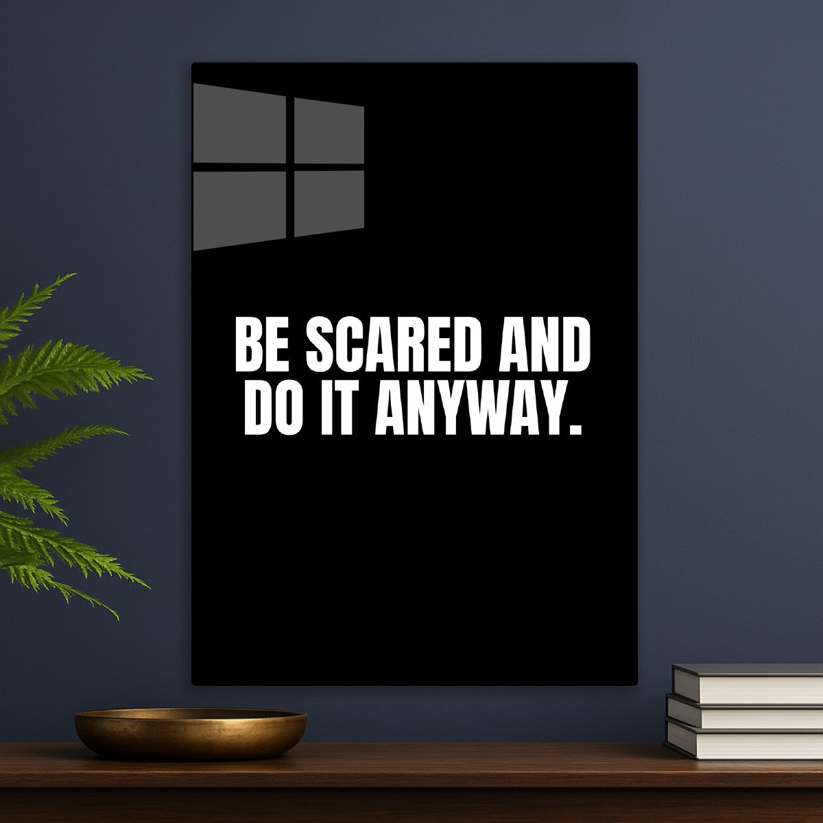 Be scared and do it anyway