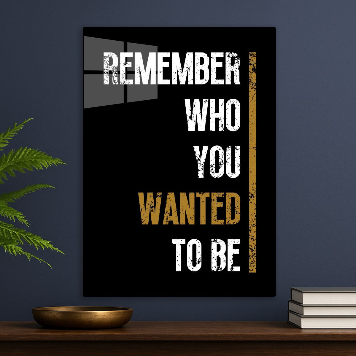 Remember Who You Wanted To Be