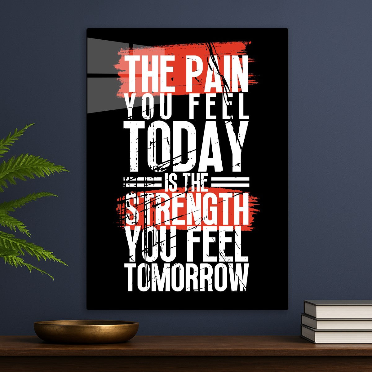 The pain you feel today is the strength you feel tomorrow