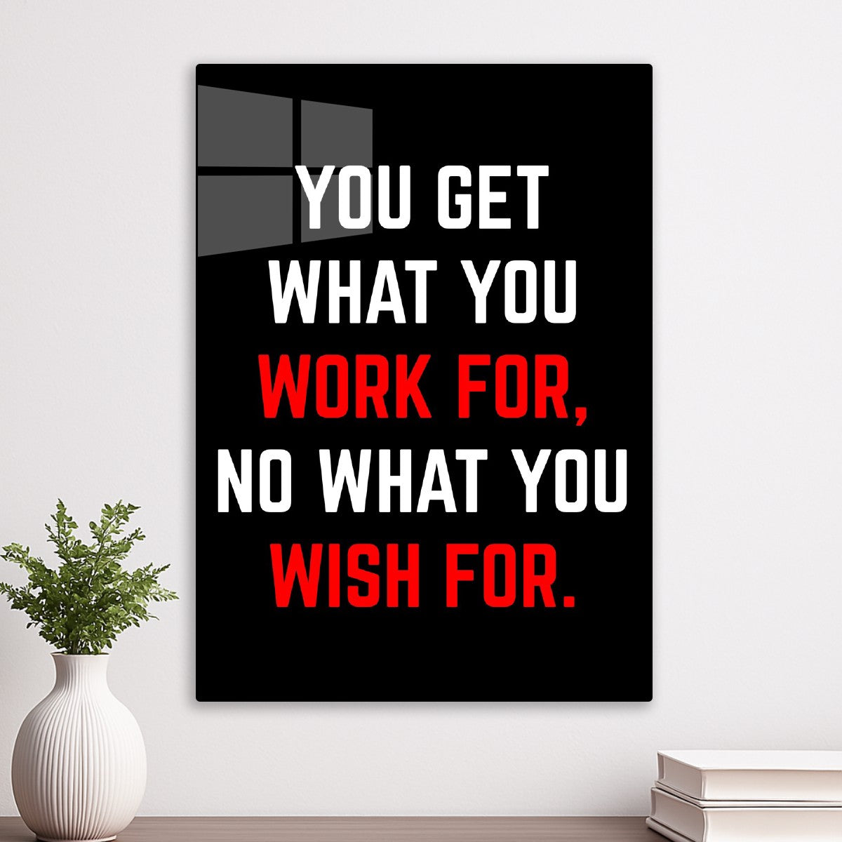 You Get What You Work For