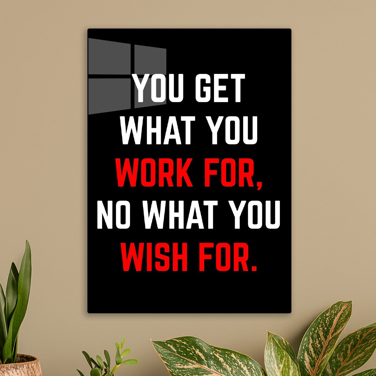 You Get What You Work For