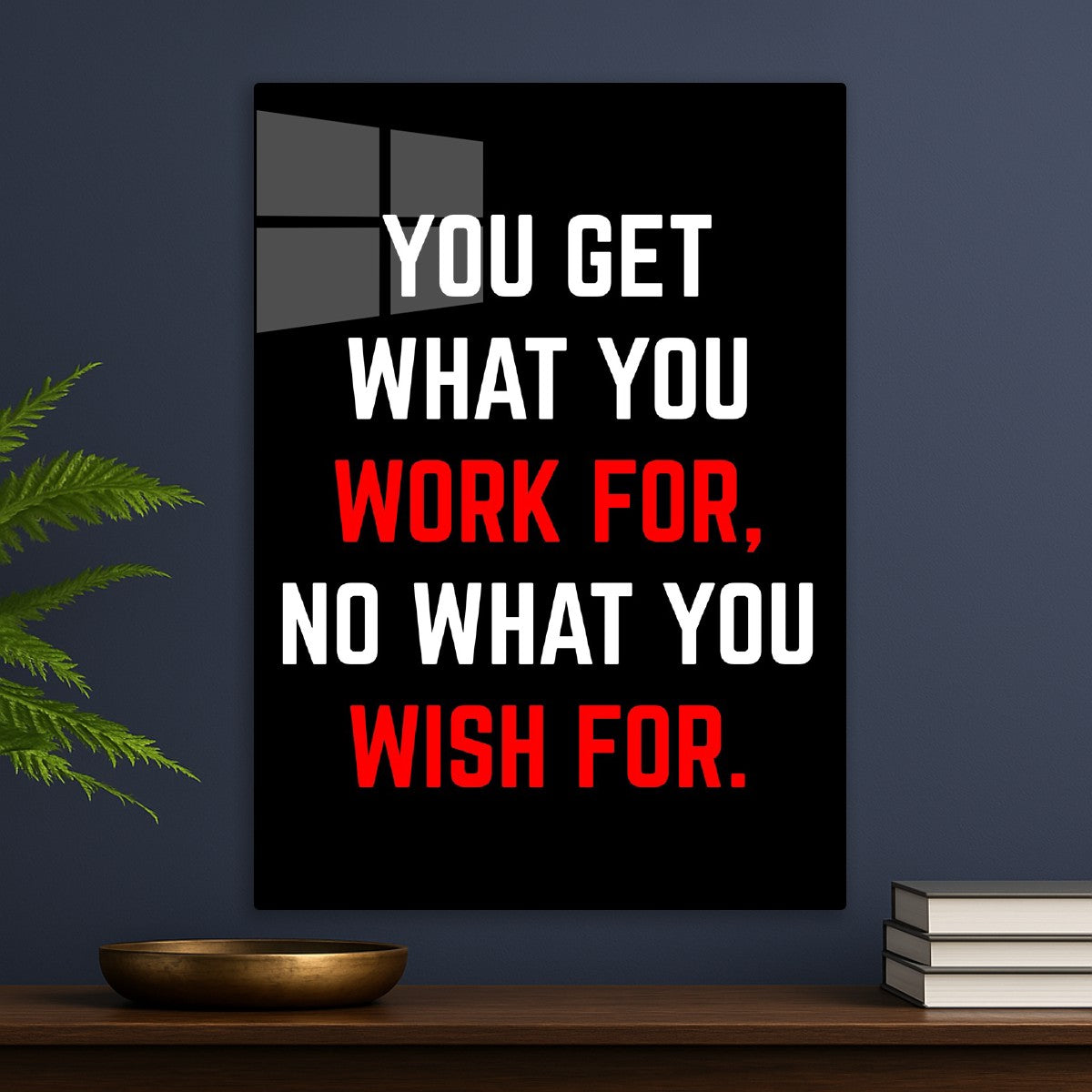 You Get What You Work For
