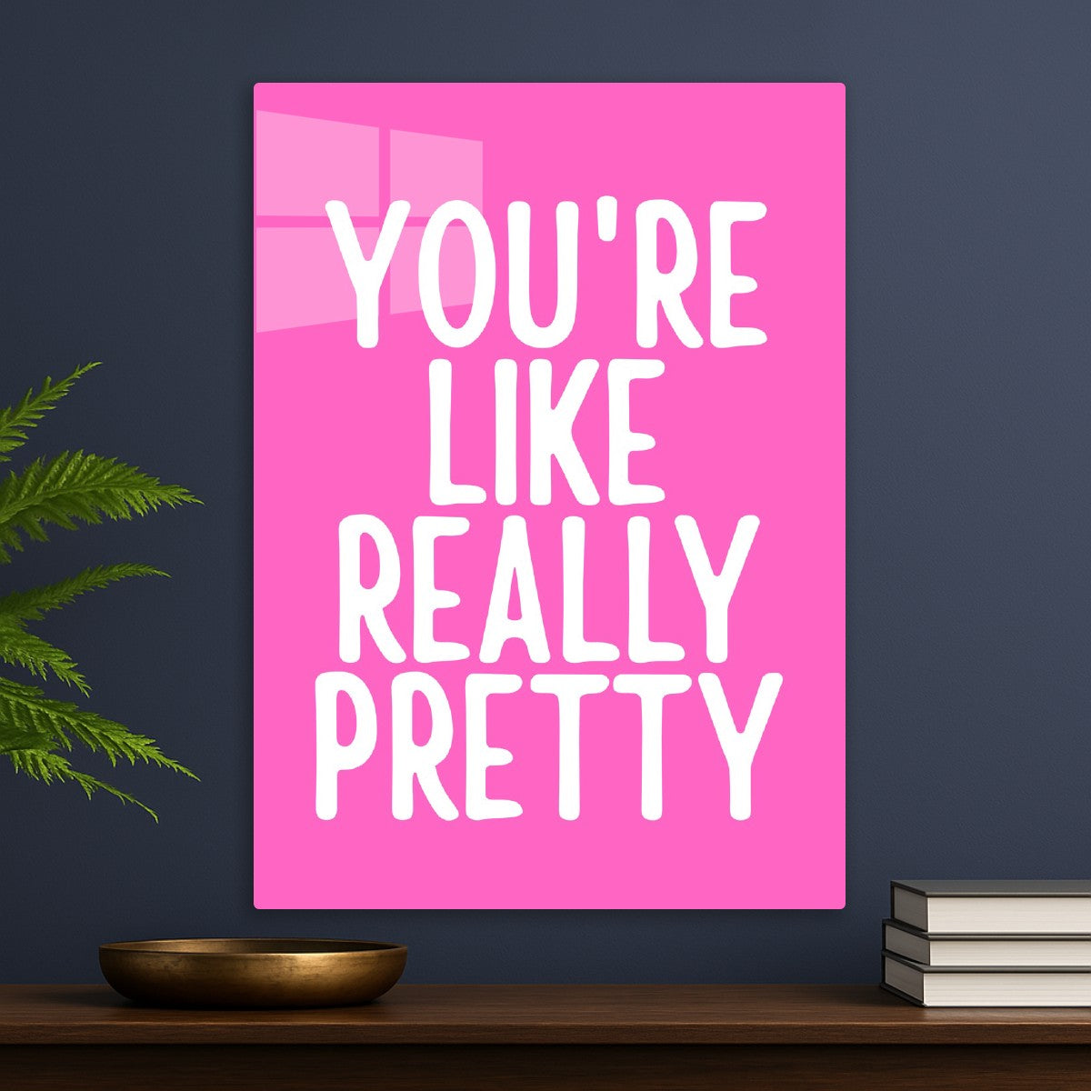 You're like really pretty