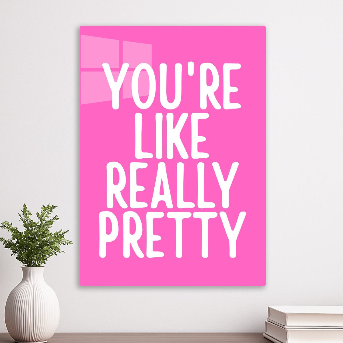 You're like really pretty