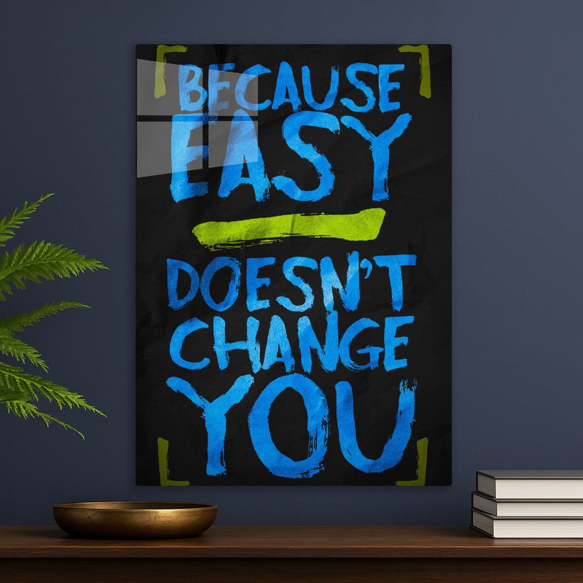 Because Easy Doesn't Change You