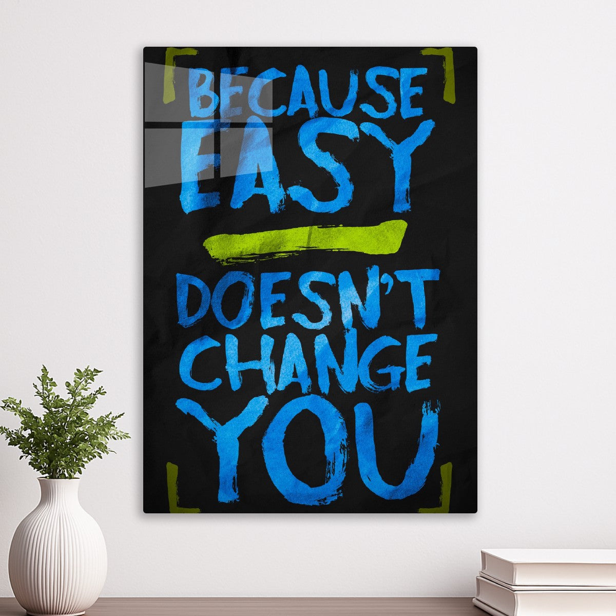 Because Easy Doesn't Change You