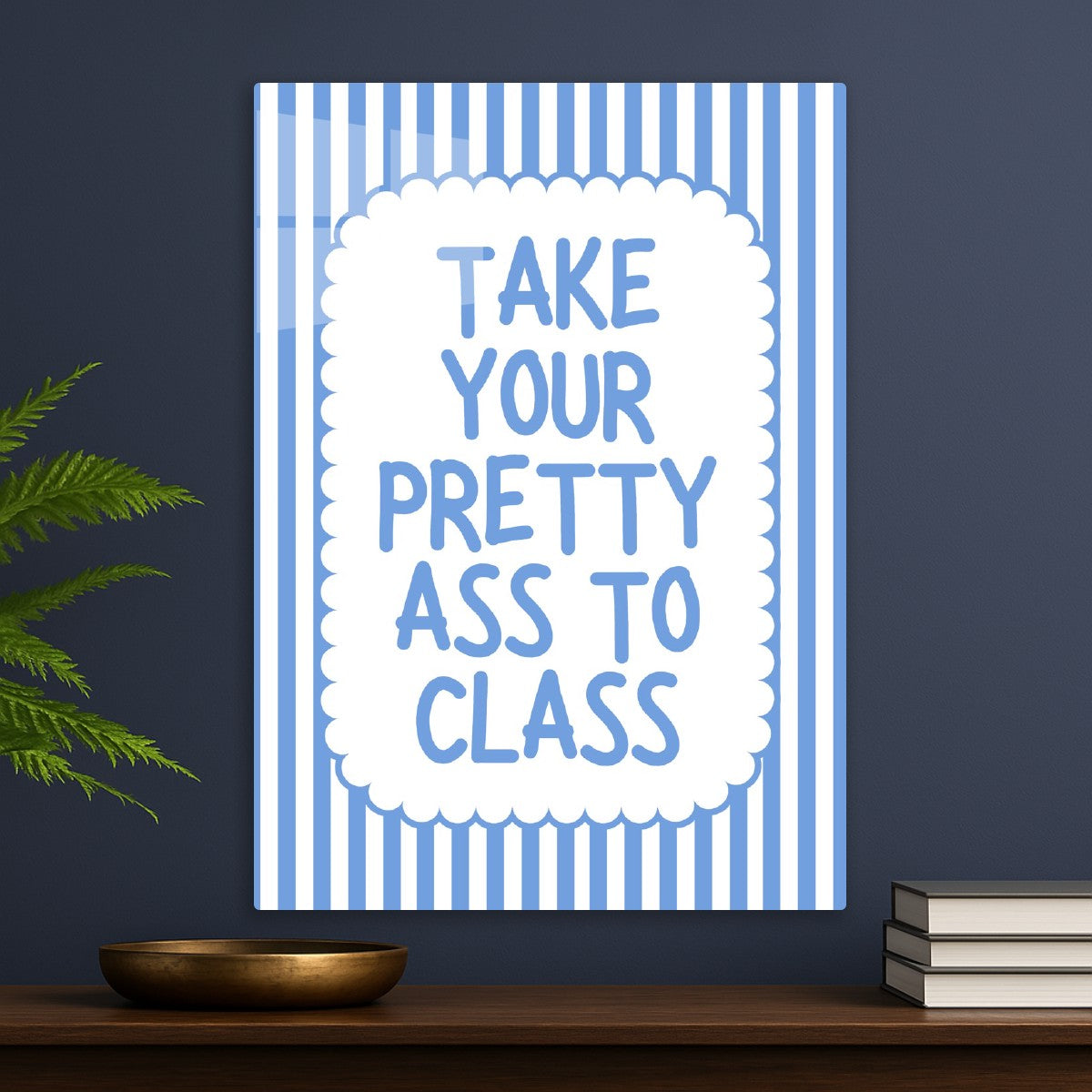 Take Your Pretty Ass To Class