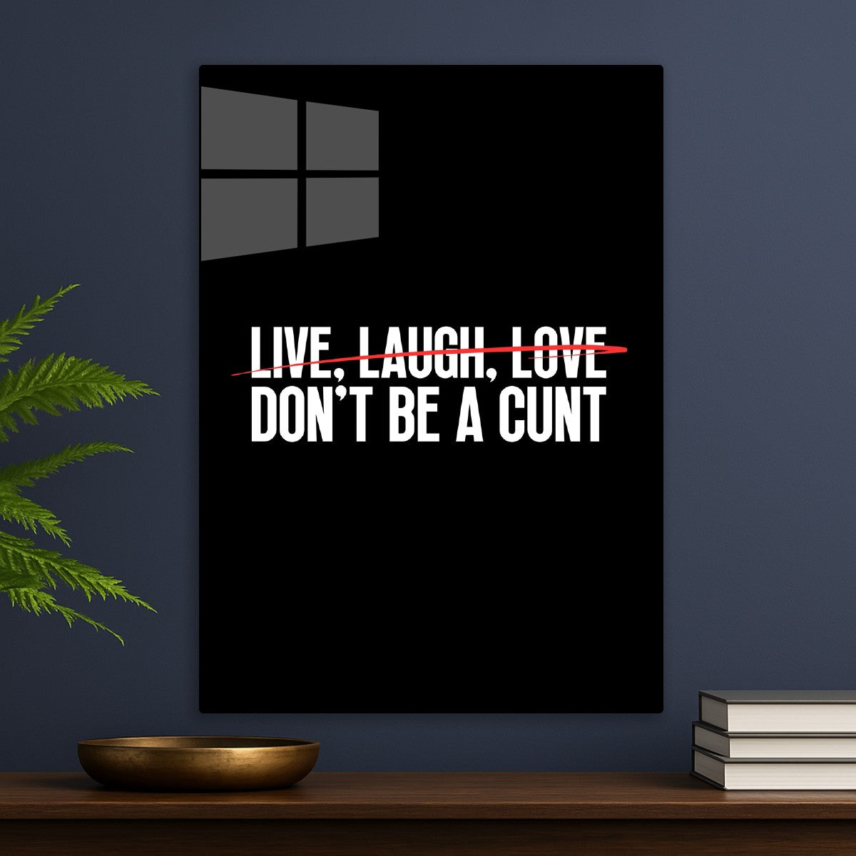 Live Laugh Love Don't Be A Cunt