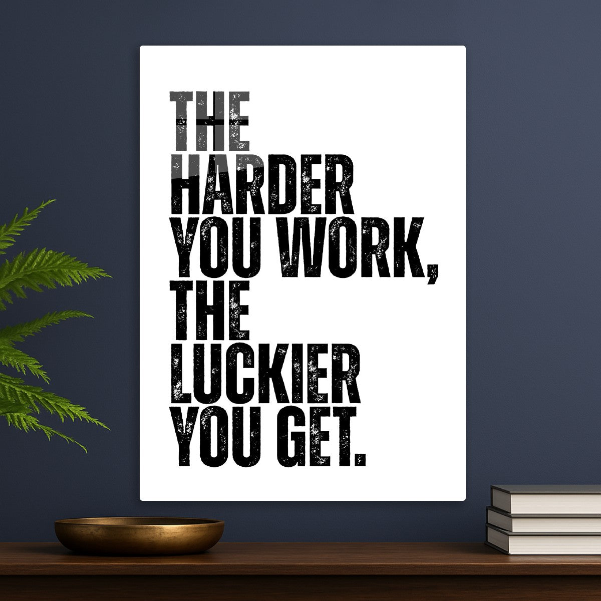 The harder you work