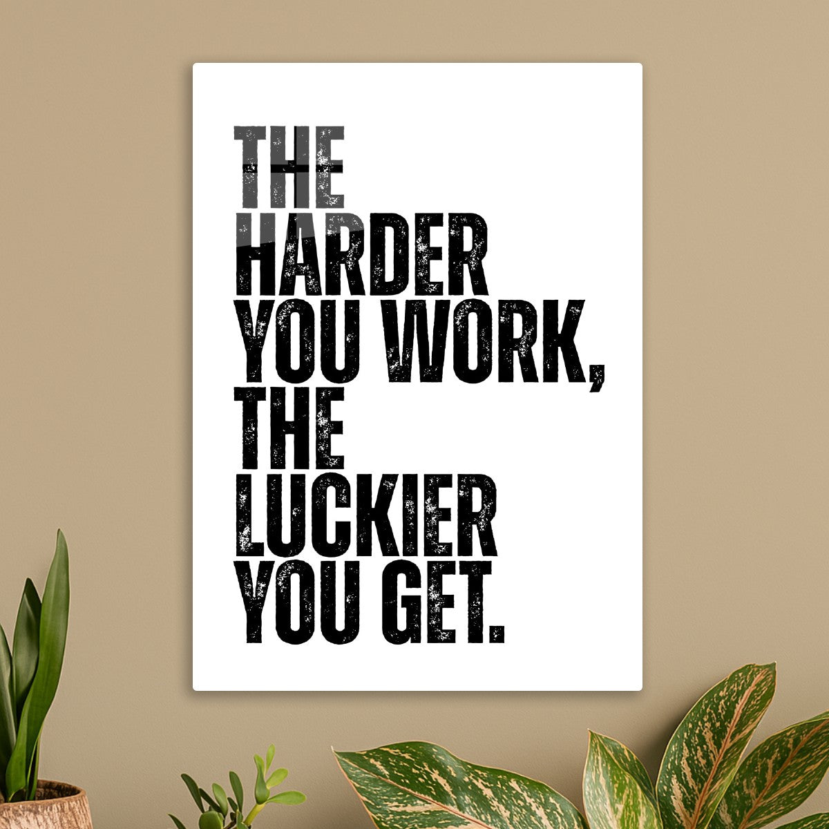 The harder you work