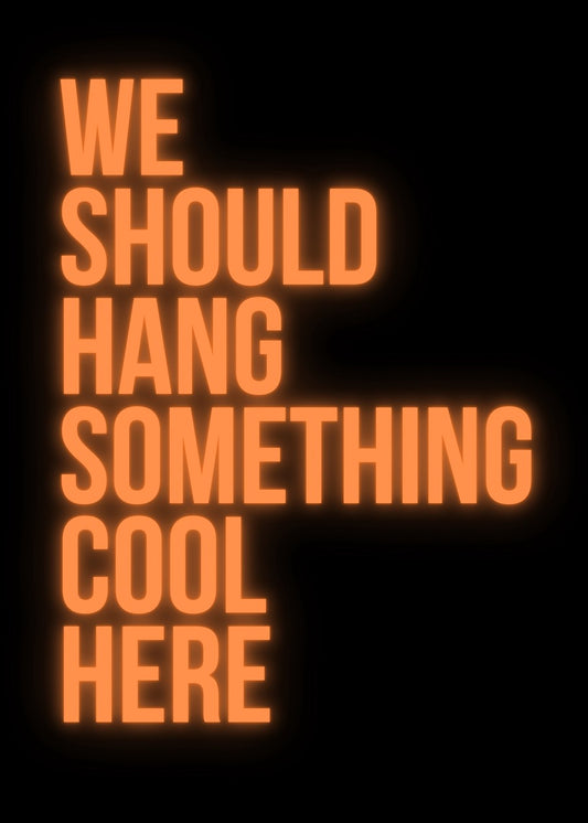  We should hang something cool