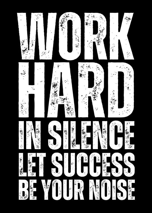 Work hard in silence
