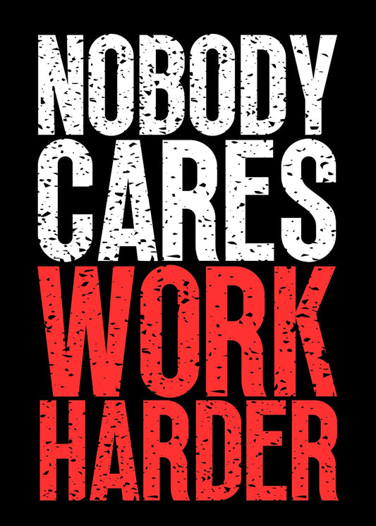 Nobody Cares Work Harder