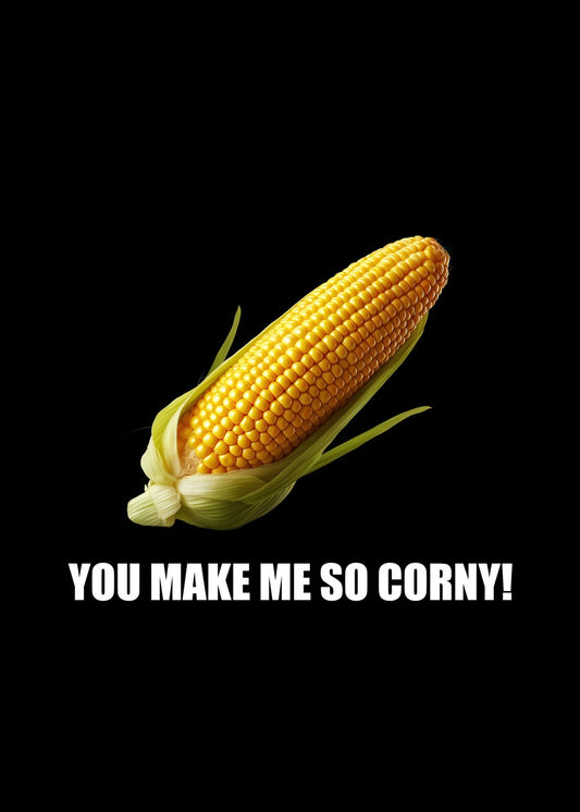 You Make Me So Corny