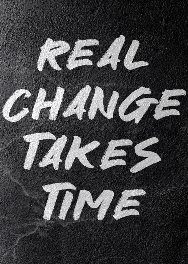 Real Change Take Time