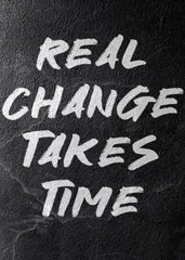 Real Change Take Time