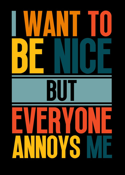 I want to be nice but everyone