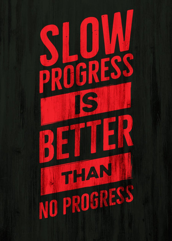Slow Progress, Better Progress