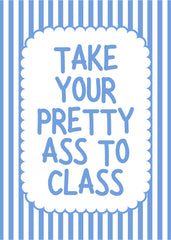 Take Your Pretty Ass To Class