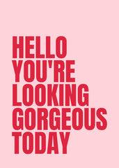 Hello You're Looking Gorgeous