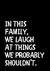 In this family we laugh at things we probably shouldn't