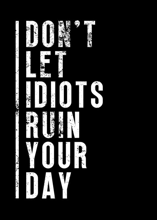 Don't let idiots ruin your day