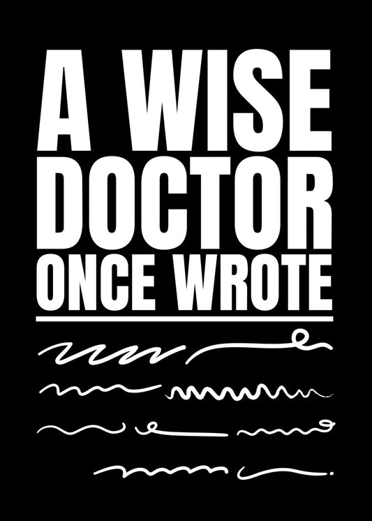 A wise doctor once wrote