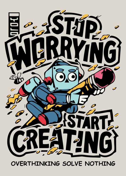 Stop Worrying, Start Creating