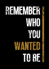 Remember Who You Wanted To Be