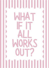 What if it all work out?