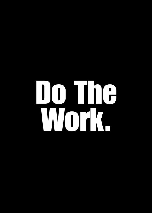 Do the work