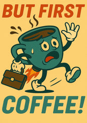 BUT FIRST COFFEE!