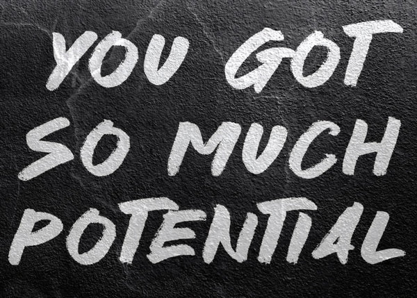 You Got So Much Potential