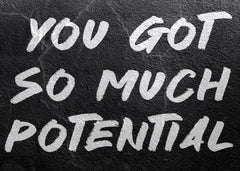 You Got So Much Potential
