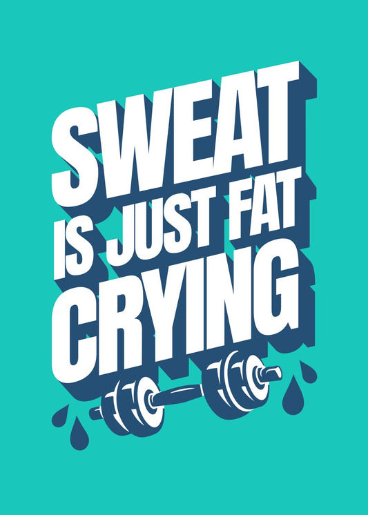 Sweat is Just Fat Crying
