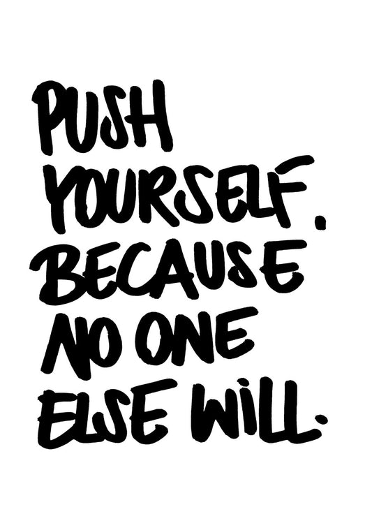 Push Yourself, Because No One Else Will