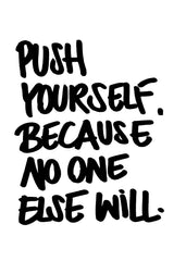 Push Yourself, Because No One Else Will