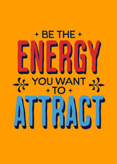 Be the energy you want to attract quote