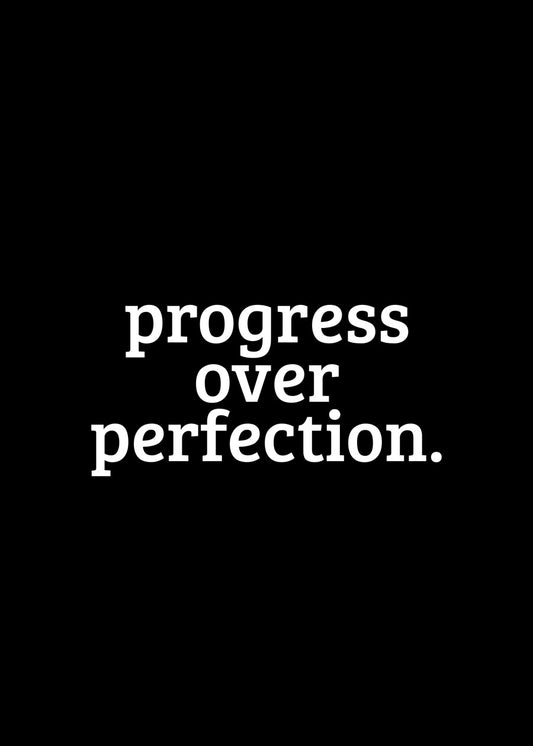 Progress over perfection