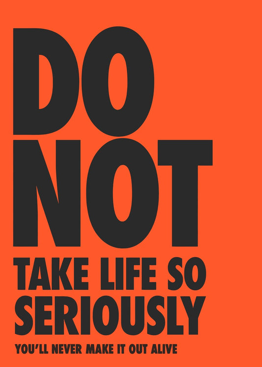 Do Not Take Life So Seriously
