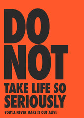 Do Not Take Life So Seriously