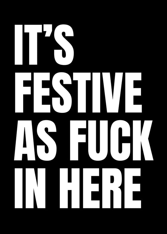 IT’S FESTIVE AS FUCK IN HERE