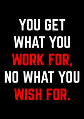 You Get What You Work For