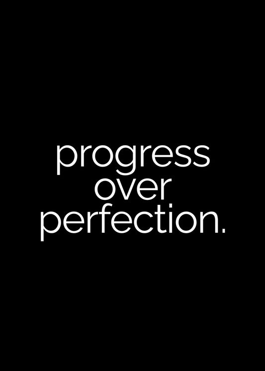 Progress Over Perfection