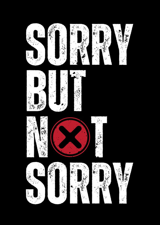 Sorry but not sorry